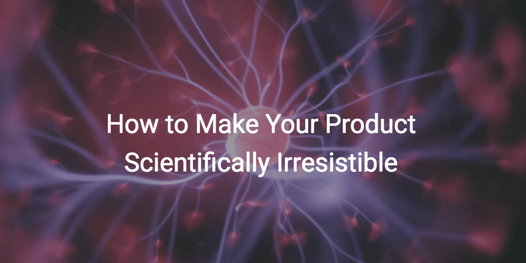 How to Make Your Product Scientifically Irresistible Image
