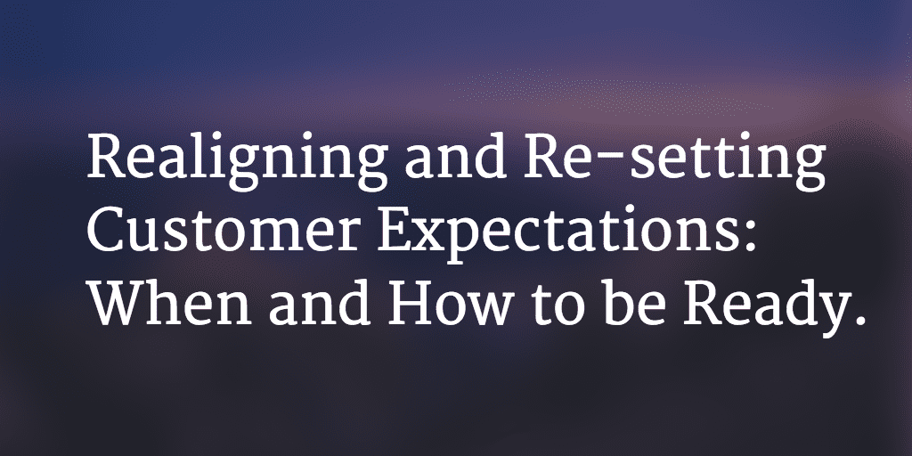 Realigning and Re-setting Customer Expectations: When and How to be Ready. Image