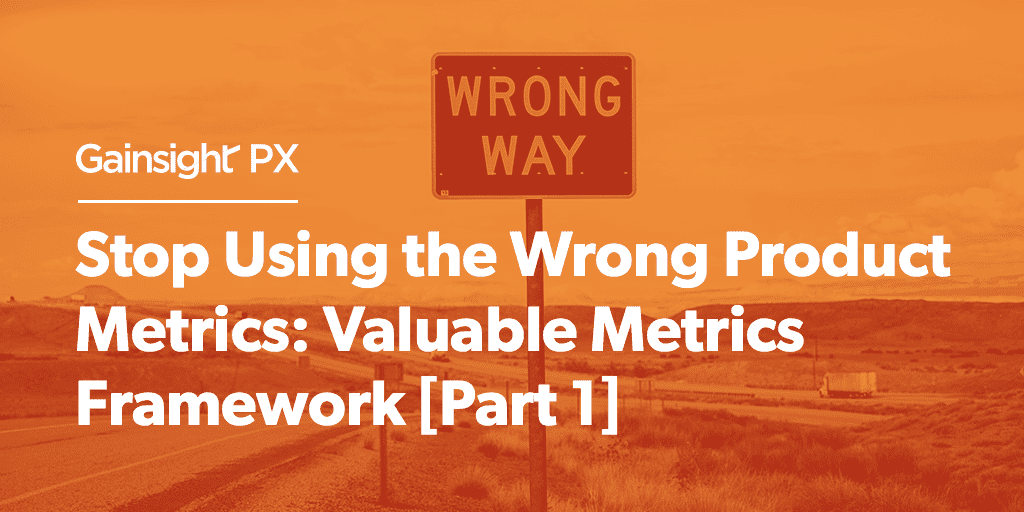 Stop Using the Wrong Product Metrics: Valuable Metrics Framework [Part 1] Image